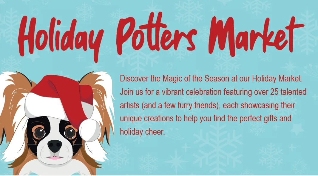 A festive illustration with a dog wearing a Santa hat on the left, and red text that reads Holiday Potters Market. Snowflakes are in the background, with event details about artists and holiday shopping on the right.